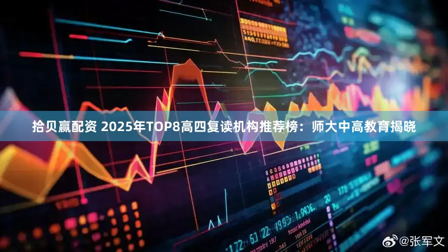 拾贝赢配资 2025年TOP8高四复读机构推荐榜：师大中高教育揭晓