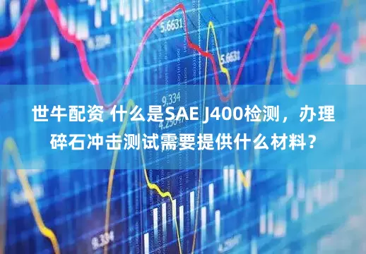 世牛配资 什么是SAE J400检测，办理碎石冲击测试需要提供什么材料？
