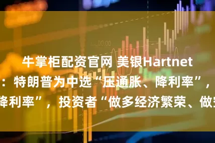 牛掌柜配资官网 美银Hartnett谈“一季度策略”：特朗普为中选“压通胀、降利率”，投资者“做多经济繁荣、做空AI泡沫”